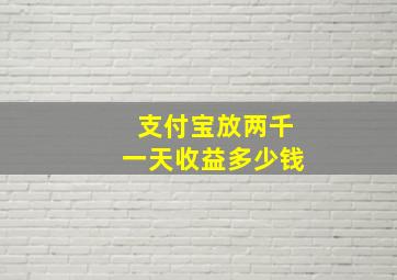 支付宝放两千一天收益多少钱