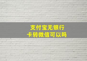 支付宝无银行卡转微信可以吗