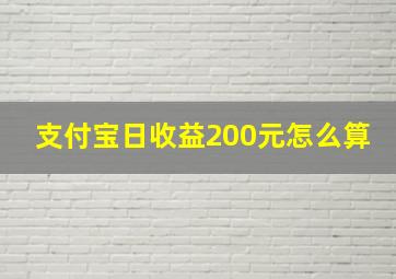 支付宝日收益200元怎么算