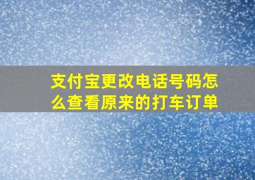 支付宝更改电话号码怎么查看原来的打车订单