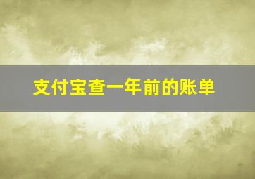 支付宝查一年前的账单