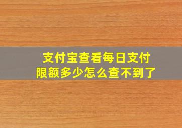 支付宝查看每日支付限额多少怎么查不到了