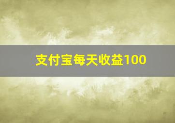 支付宝每天收益100