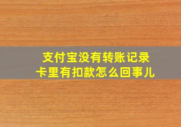 支付宝没有转账记录卡里有扣款怎么回事儿