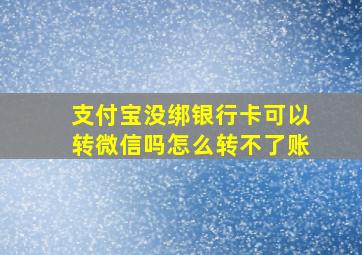 支付宝没绑银行卡可以转微信吗怎么转不了账