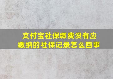 支付宝社保缴费没有应缴纳的社保记录怎么回事