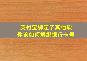 支付宝绑定了其他软件该如何解绑银行卡号