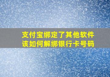 支付宝绑定了其他软件该如何解绑银行卡号码