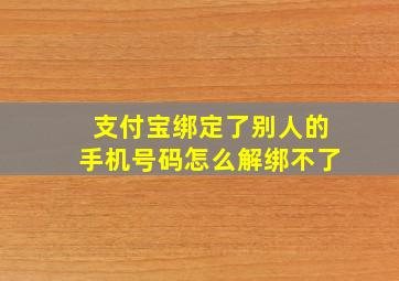 支付宝绑定了别人的手机号码怎么解绑不了