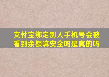 支付宝绑定别人手机号会被看到余额嘛安全吗是真的吗