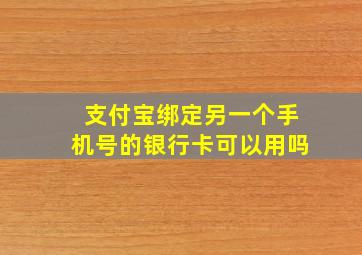 支付宝绑定另一个手机号的银行卡可以用吗