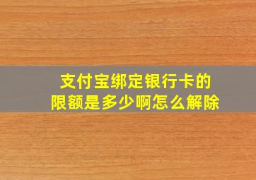 支付宝绑定银行卡的限额是多少啊怎么解除