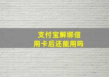 支付宝解绑信用卡后还能用吗