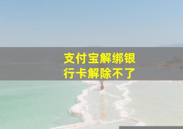 支付宝解绑银行卡解除不了