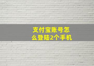 支付宝账号怎么登陆2个手机