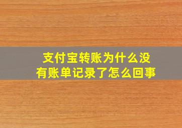 支付宝转账为什么没有账单记录了怎么回事