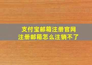 支付宝邮箱注册官网注册邮箱怎么注销不了