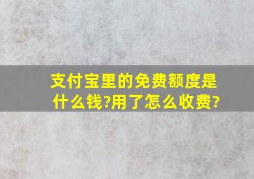 支付宝里的免费额度是什么钱?用了怎么收费?