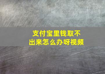 支付宝里钱取不出来怎么办呀视频