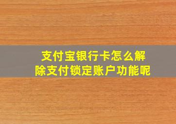 支付宝银行卡怎么解除支付锁定账户功能呢