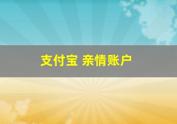 支付宝 亲情账户