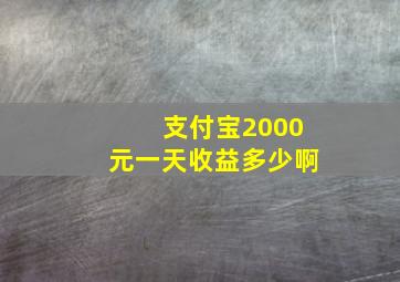 支付宝2000元一天收益多少啊