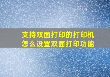 支持双面打印的打印机怎么设置双面打印功能