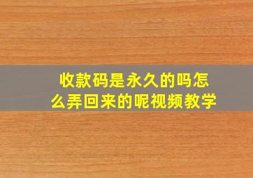 收款码是永久的吗怎么弄回来的呢视频教学