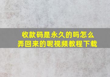 收款码是永久的吗怎么弄回来的呢视频教程下载