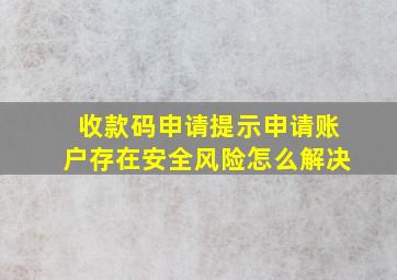 收款码申请提示申请账户存在安全风险怎么解决