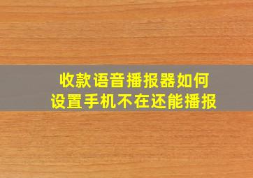 收款语音播报器如何设置手机不在还能播报