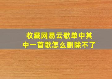 收藏网易云歌单中其中一首歌怎么删除不了