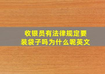 收银员有法律规定要装袋子吗为什么呢英文