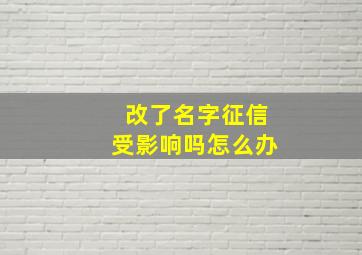 改了名字征信受影响吗怎么办