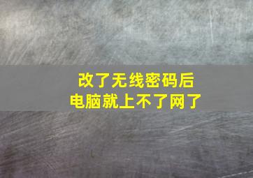 改了无线密码后电脑就上不了网了