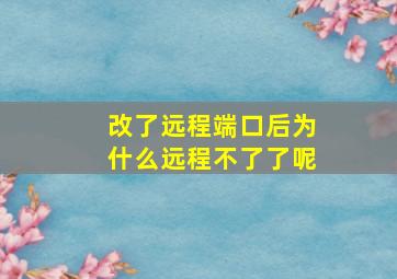 改了远程端口后为什么远程不了了呢