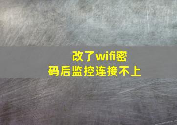 改了wifi密码后监控连接不上