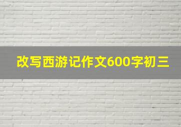 改写西游记作文600字初三