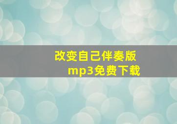 改变自己伴奏版mp3免费下载