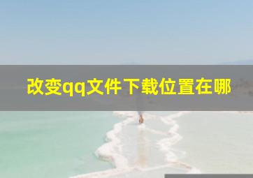 改变qq文件下载位置在哪