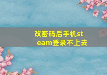 改密码后手机steam登录不上去