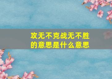 攻无不克战无不胜的意思是什么意思