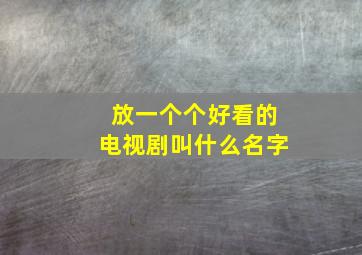 放一个个好看的电视剧叫什么名字