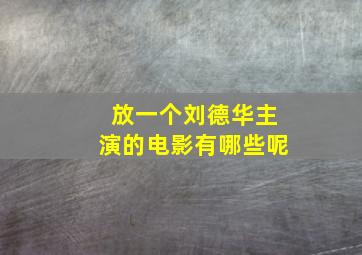 放一个刘德华主演的电影有哪些呢