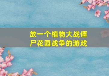 放一个植物大战僵尸花园战争的游戏