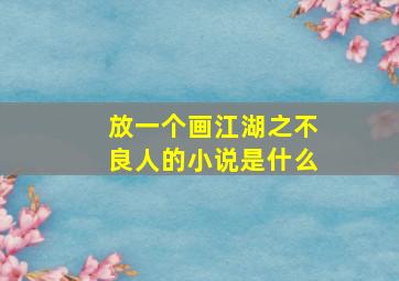 放一个画江湖之不良人的小说是什么