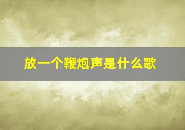 放一个鞭炮声是什么歌