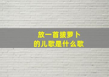 放一首拔萝卜的儿歌是什么歌