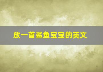 放一首鲨鱼宝宝的英文