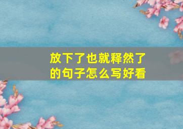 放下了也就释然了的句子怎么写好看